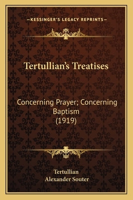 Tertullian's Treatises: Concerning Prayer; Concerning Baptism (1919) by Tertullian