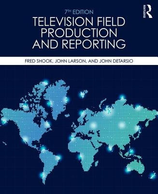 Television Field Production and Reporting: A Guide to Visual Storytelling by Shook, Fred