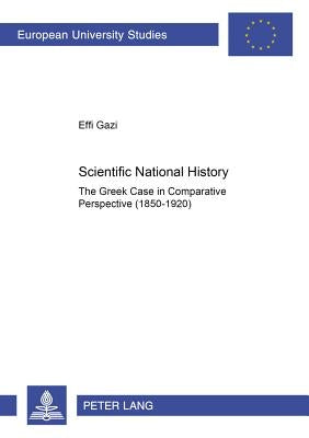 «Scientific» National History: The Greek Case in Comparative Perspective (1850-1920) by Gazi, Effi
