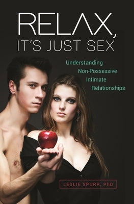 Relax, It's Just Sex: Understanding Non-Possessive Intimate Relationships by Spurr, Leslie