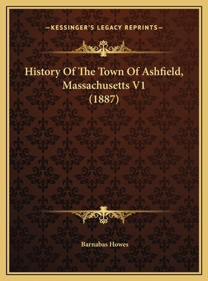 History Of The Town Of Ashfield, Massachusetts V1 (1887) by Howes, Barnabas