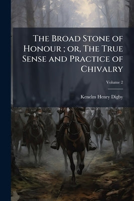 The Broad Stone of Honour; or, The True Sense and Practice of Chivalry; Volume 2 by Digby, Kenelm Henry