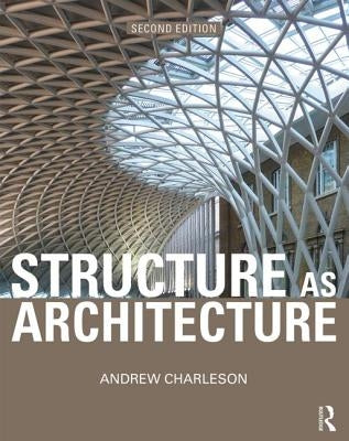Structure as Architecture: A Source Book for Architects and Structural Engineers by Charleson, Andrew