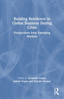 Building Resilience in Global Business During Crisis: Perspectives from Emerging Markets by Gupta, Suraksha