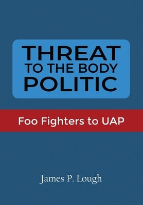 Threat to the Body Politic: Foo Fighters to UAP by Lough, James P.