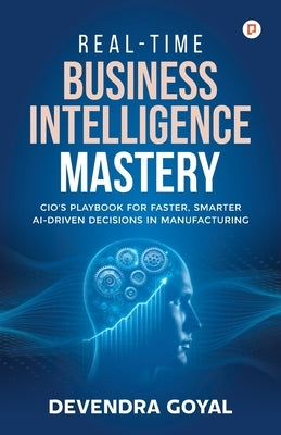 Real-Time Business Intelligence Mastery by Goyal, Devendra