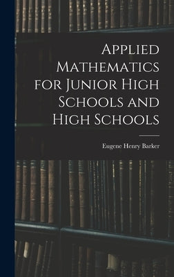 Applied Mathematics for Junior High Schools and High Schools by Barker, Eugene Henry