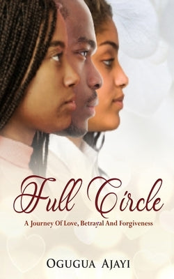 Full Circle: A journey of Love, Betrayal and Forgiveness by Ajayi, Ogugua