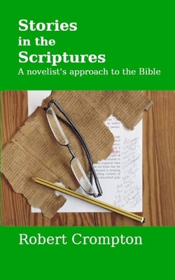 Stories in the Scriptures: A novelist's approach to the Bible by Crompton, Robert