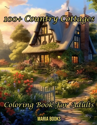 100+ Country Cottages: Coloring Book For Adults by Books, Maria