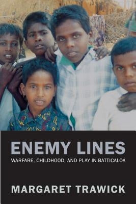 Enemy Lines: Warfare, Childhood, and Play in Batticaloa by Trawick, Margaret