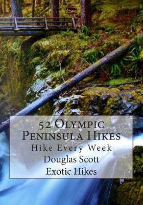 52 Olympic Peninsula Hikes: Hike Every Week by Scott, Douglas
