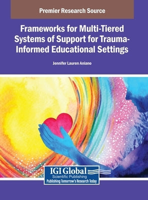 Frameworks for Multi-Tiered Systems of Support for Trauma-Informed Educational Settings by Aniano, Jennifer Lauren