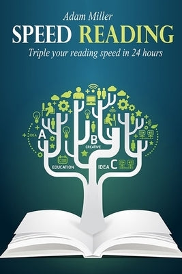 Speed Reading: Triple Your Reading Speed In 24 Hours by Miller, Adam