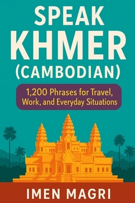 Speak Khmer (Cambodian): 1,200 Phrases for Travel, Work, and Everyday Situations by Magri, Imen