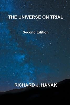 The Universe on Trial: Second Edition by Hanak, Richard J.