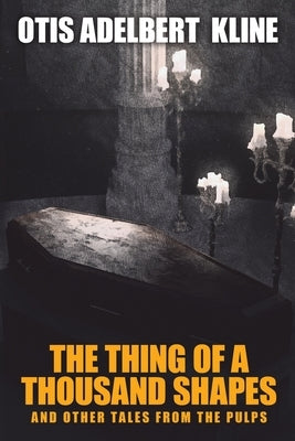 The Thing of a Thousand Shapes and Other Tales from the Pulps by Kline, Otis Adelbert