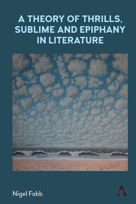 A Theory of Thrills, Sublime and Epiphany in Literature by Fabb, Nigel