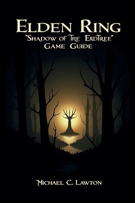 Elden Ring: Shadow Of The Erdtree Game Guide: The Definitive Companion for Surviving Shadow of the Erdtree by Lawton, Michael C.