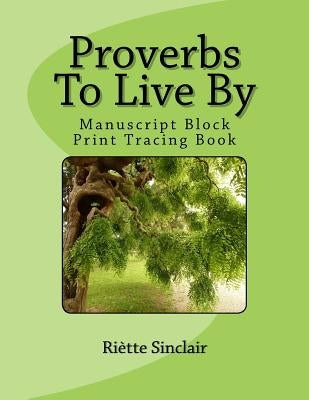 Proverbs To Live By Tracing Book for Manuscript Block Printing Style: Manuscript Block Printing Style by Sinclair, Riette