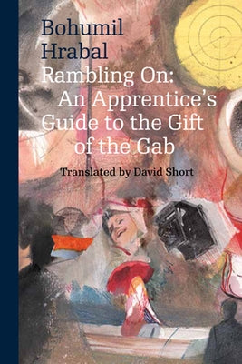 Rambling On: An Apprentice's Guide to the Gift of the Gab by Hrabal, Bohumil