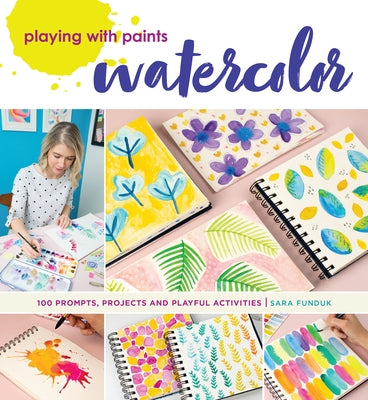 Playing with Paints - Watercolor: 100 Prompts, Projects and Playful Activities by Funduk, Sara