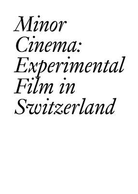 Minor Cinema: Experimental Film in Switzerland by Bovier, François