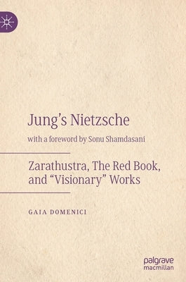 Jung's Nietzsche: Zarathustra, the Red Book, and "Visionary" Works by Domenici, Gaia