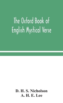 The Oxford book of English mystical verse by H. S. Nicholson, D.