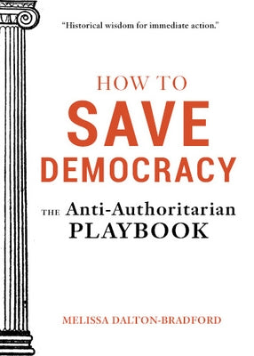 How to Save Democracy: The Anti-Authoritarian Playbook by Dalton-Bradford, Melissa