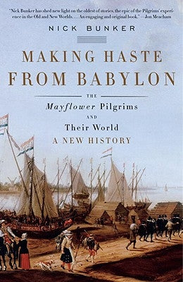 Making Haste from Babylon: The Mayflower Pilgrims and Their World: A New History by Bunker, Nick