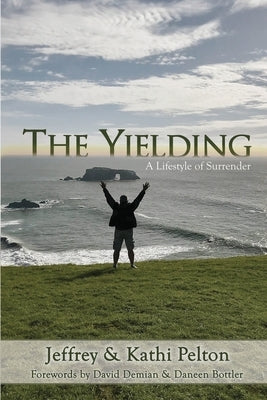 The Yielding: A Lifestyle of Surrender by Pelton, Jeffrey