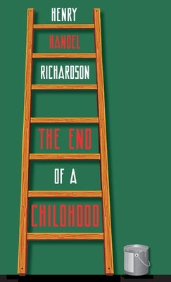 The End of a Childhood: Four Further Chapters in the Life of Cuffy Mahony by Richardson, Henry Handel