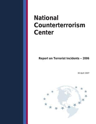 Report on Terrorist Incidents- 2006 by National Counterterrorism Center