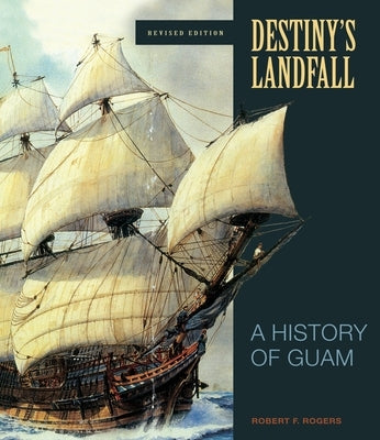 Destiny's Landfall: A History of Guam, Revised Edition by Rogers, Robert F.