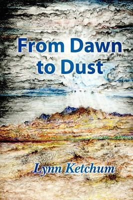 From Dawn to Dust by Ketchum, Lynn