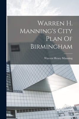 Warren H. Manning's City Plan Of Birmingham by Manning, Warren Henry