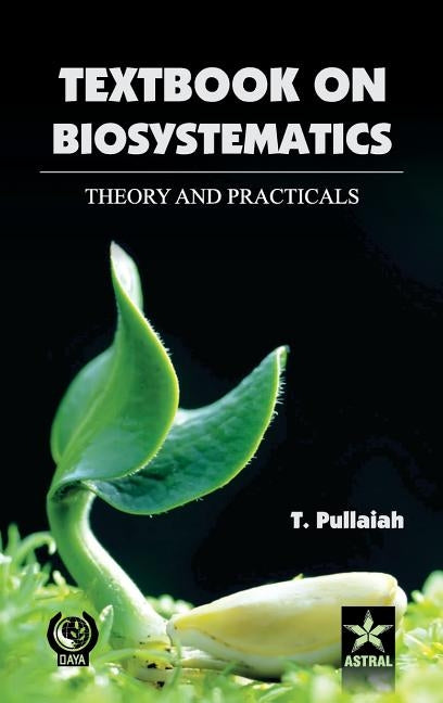 Textbook of Biosystematics theory and Practicals by Pullaiah, T.