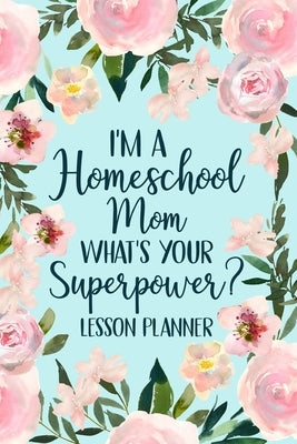 I'm a Homeschool Mom What's Your Superpower 2022 Planner: Homeschool Planner 2022-2023, Kindergarten Teacher Planner, Daily Planner Book by Paperland