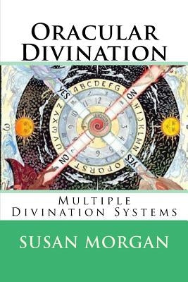 Oracular Divination: Multiple Systems of Divination by Morgan, Susan
