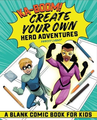 Ka-Boom! Create Your Own Hero Adventures: A Blank Comic Book for Kids by Labat, Yancey