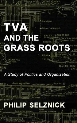 TVA and the Grass Roots: A Study of Politics and Organization by Selznick, Philip