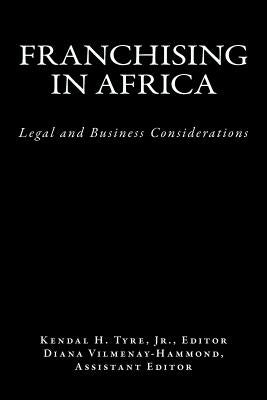 Franchising in Africa: Legal and Business Considerations by Tyre Jr, Kendal H.