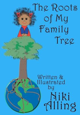 The Roots of My Family Tree by Alling, Niki
