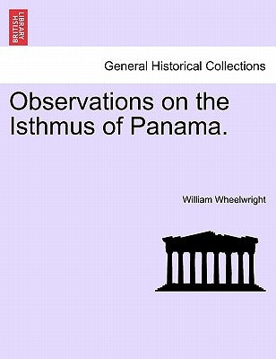 Observations on the Isthmus of Panama. by Wheelwright, William