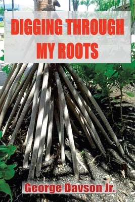 Digging Through My Roots by Davson, George, Jr.