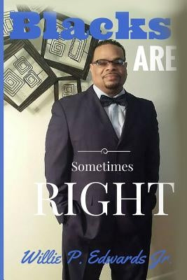 Blacks Are Sometimes Right by Edwards, Willie P.