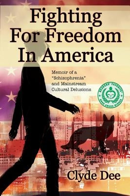 Fighting for Freedom in America: Memoir of a "Schizophrenia" and Mainstream Cultural Delusions by Dee, Clyde