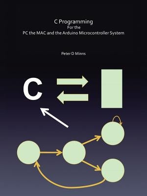 C Programming for the PC the Mac and the Arduino Microcontroller System by Minns, Peter D.