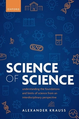 Science of Science: Understanding the Foundations and Limits of Science from an Interdisciplinary Perspective by Krauss, Alexander